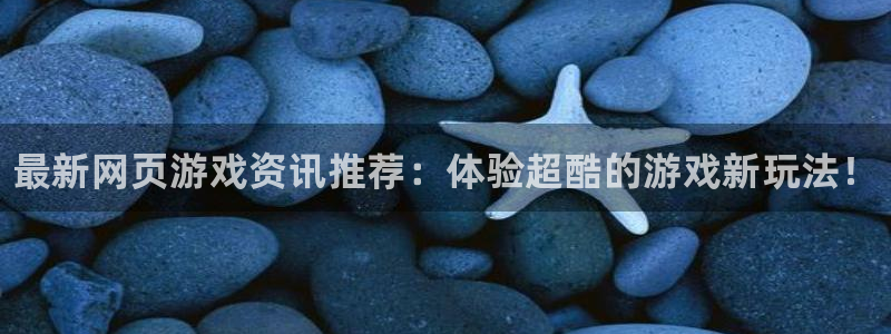 天美娱乐登录：最新网页游戏资讯推荐：体验超酷的游戏新玩法！