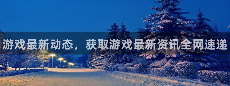 天美娱乐是什么：游戏最新动态，获取游戏最新资讯全网速递