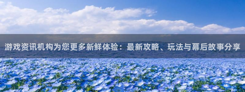 天美娱乐主管：游戏资讯机构为您更多新鲜体验：最新攻略、玩法与