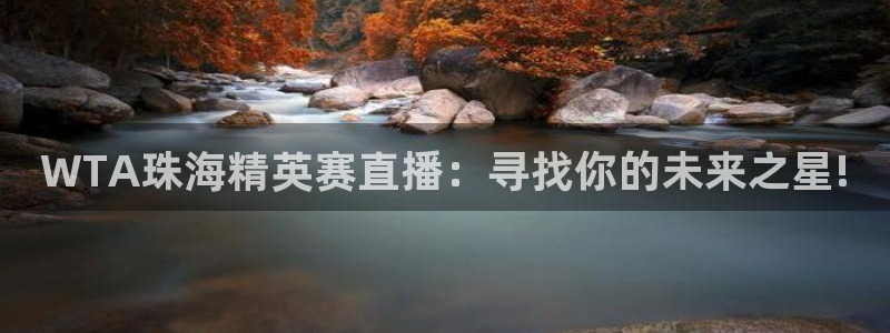 919 直播：WTA珠海精英赛直播：寻找你的未来之星!