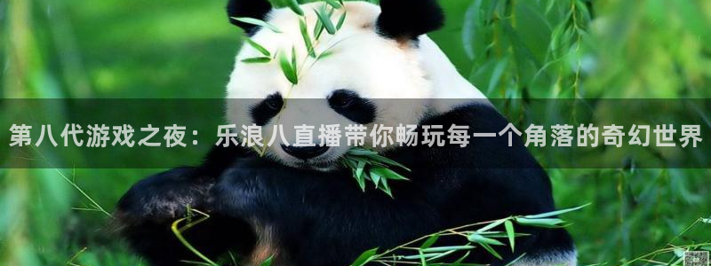 919体育直播平台：第八代游戏之夜：乐浪八直播带你畅玩每一个角落的奇幻世界