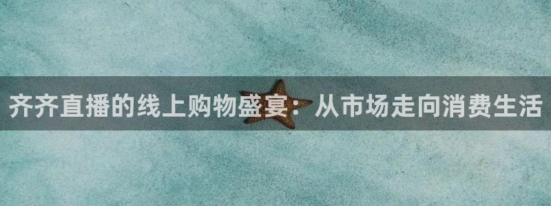 919直播看球：齐齐直播的线上购物盛宴：从市场走向消费生活